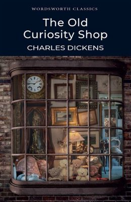  The Old Curiosity Shop, Une histoire palpitante de cupidité, d'amour et de fantômes vengeurs dans l'Angleterre victorienne!